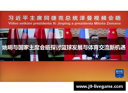 姚明与国家主席会晤探讨篮球发展与体育交流新机遇