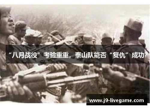 “八月战役”考验重重，泰山队能否“复仇”成功？