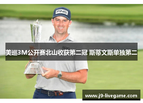 美巡3M公开赛北山收获第二冠 斯蒂文斯单独第二